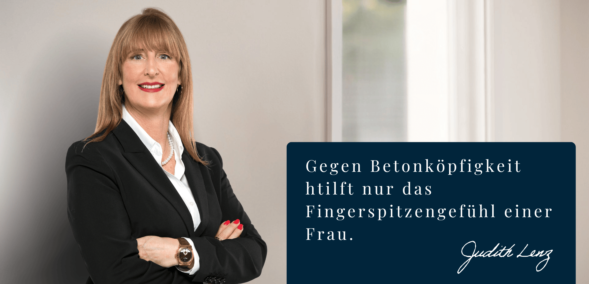 Gegen Betonköpfigkeit hilft nur das Fingerspitzengefühl einer Frau. - Judith Lenz